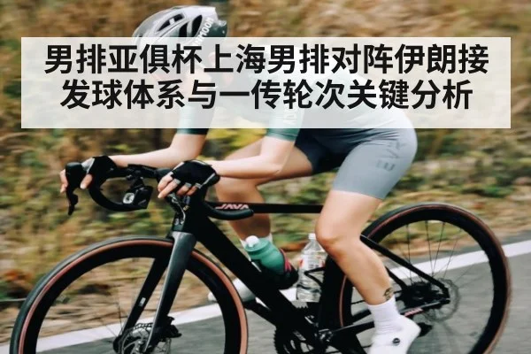 男排亚俱杯上海男排对阵伊朗接发球体系与一传轮次关键分析