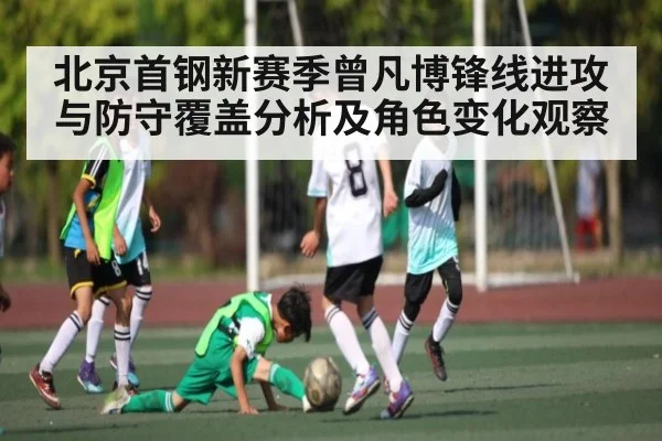 北京首钢新赛季曾凡博锋线进攻与防守覆盖分析及角色变化观察